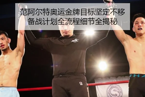 范阿尔特奥运金牌目标坚定不移 备战计划全流程细节全揭秘