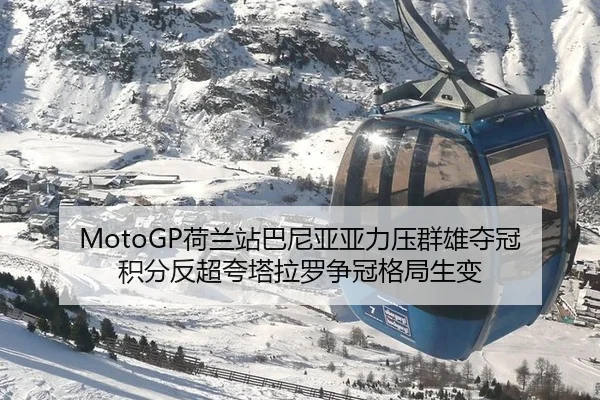 MotoGP荷兰站巴尼亚亚力压群雄夺冠 积分反超夸塔拉罗争冠格局生变